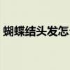 蝴蝶结头发怎么扎图解（蝴蝶结头发怎么扎）