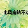 电风扇转不动是什么原因（电风扇转不动）