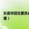 长春市招生委员会办公室电话号码（长春市招生委员会办公室）