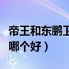 帝王和东鹏卫浴哪个好一点（帝王和东鹏卫浴哪个好）