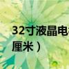 32寸液晶电视长度多少（32寸液晶电视多少厘米）