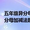 五年级异分母加减法题100道文档(五年级异分母加减法题) 五年级异分母加减法题100道文档(五年级异分母加减法题)
