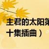 主君的太阳第十集插曲是什么（主君的太阳第十集插曲）