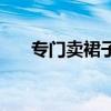 专门卖裙子的店叫什么（裙子专卖店）