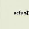 acfun打不开了（acfun上不去）