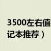 3500左右值得入手的笔记本（3500左右的笔记本推荐）