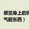 感觉身上的邪气太重了怎么办（我感觉身上邪气脏东西）