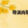 导演尚敬老婆叫什么（导演尚敬）