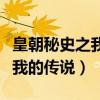 皇朝秘史之我的传说无广告小说(皇朝秘史之我的传说) 皇朝秘史之我的传说无广告小说(皇朝秘史之我的传说)
