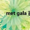 met gala 百度百科（met gala是什么）