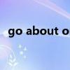 go about one's business（go about）