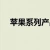 苹果系列产品发布时间（苹果系列产品）
