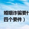 婚姻诈骗要什么证据怎么起诉(婚姻诈骗罪的四个要件) 婚姻诈骗要什么证据怎么起诉(婚姻诈骗罪的四个要件)