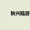 秋兴陆游百度百科（秋兴陆游翻译）