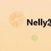Nelly怎么读啊(nelly怎么读) Nelly怎么读啊(nelly怎么读)