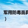 军用防毒面具型号及性能介绍(军用防毒面具) 军用防毒面具型号及性能介绍(军用防毒面具)