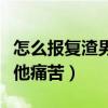 怎么报复渣男让他痛苦异地（怎么报复渣男让他痛苦）