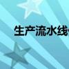 生产流水线什么时候出现（生产流水线）