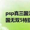 psp真三国无双5特别版完美存档(psp真三国无双5特别版) psp真三国无双5特别版完美存档(psp真三国无双5特别版)