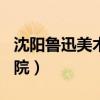 沈阳鲁迅美术学院是985吗（沈阳鲁迅美术学院）