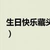 生日快乐藏头诗文案（生日快乐藏头诗生成器）