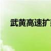 武黄高速扩建拆迁最新消息（武黄高速）