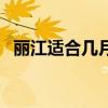 丽江适合几月份去狠（丽江适合几月份去）