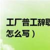 工厂普工辞职信怎么写范文（工厂普工辞职信怎么写）