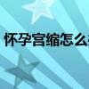怀孕宫缩怎么办有危险吗（怀孕宫缩怎么办）