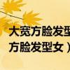 大宽方脸发型女长发好看还是短发好看（大宽方脸发型女）