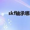 skf轴承哪里产（skf轴承哪个国家的）