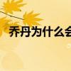 乔丹为什么会去奇才（乔丹为什么去奇才）
