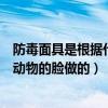 防毒面具是根据什么动物的脸部制成的（防毒面具根据什么动物的脸做的）