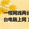 一根网线两台电脑上网解决办法（一根网线两台电脑上网）