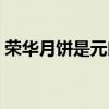 荣华月饼是元朗的吗（荣华月饼和元朗荣华）