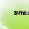 怎样画画好看?（怎样画画好看）