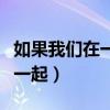 如果我们在一起该多好是什么歌（如果我们在一起）