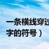 一条横线穿过字的符号叫什么（一条横线穿过字的符号）