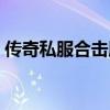 传奇私服合击版发布网站（传奇私服合计版）