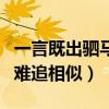 一言既出驷马难追相似的成语(一言既出驷马难追相似) 一言既出驷马难追相似的成语(一言既出驷马难追相似)