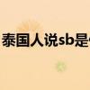 泰国人说sb是什么意思（sb在泰国什么意思）