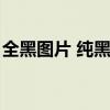 全黑图片 纯黑有字（全黑图片不带任何东西）