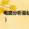 电路分析基础视频罗先觉（电路分析基础视频）