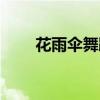 花雨伞舞蹈视频播放（花雨伞舞蹈）