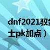 dnf2021驭剑士100级技能加点图（dnf驭剑士pk加点）