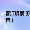 春江晓景 苏轼带拼音（春江晓景的古诗带拼音）