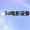 5d电影设备价格表（5d电影设备多少钱）