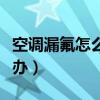 空调漏氟怎么办还有必要修吗（空调漏氟怎么办）
