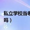 私立学校当老师容易吗（私立学校当老师稳定吗）