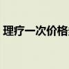理疗一次价格多少合适（理疗一次价格多少）